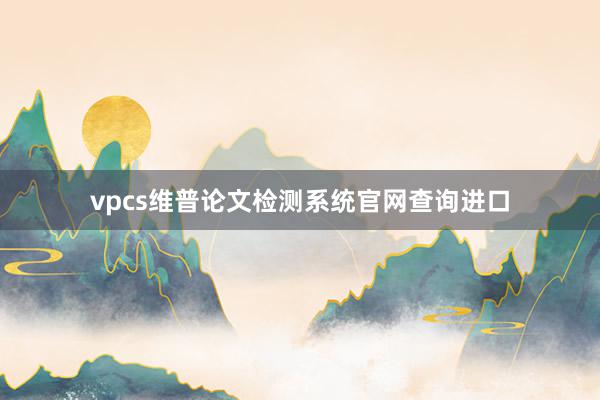 vpcs维普论文检测系统官网查询进口
